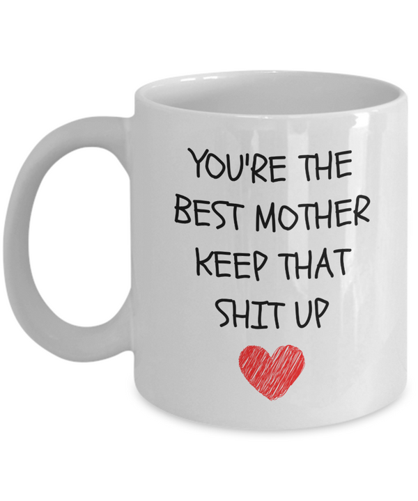 You're The Best Mother Keep That Shit Up Coffee Mug